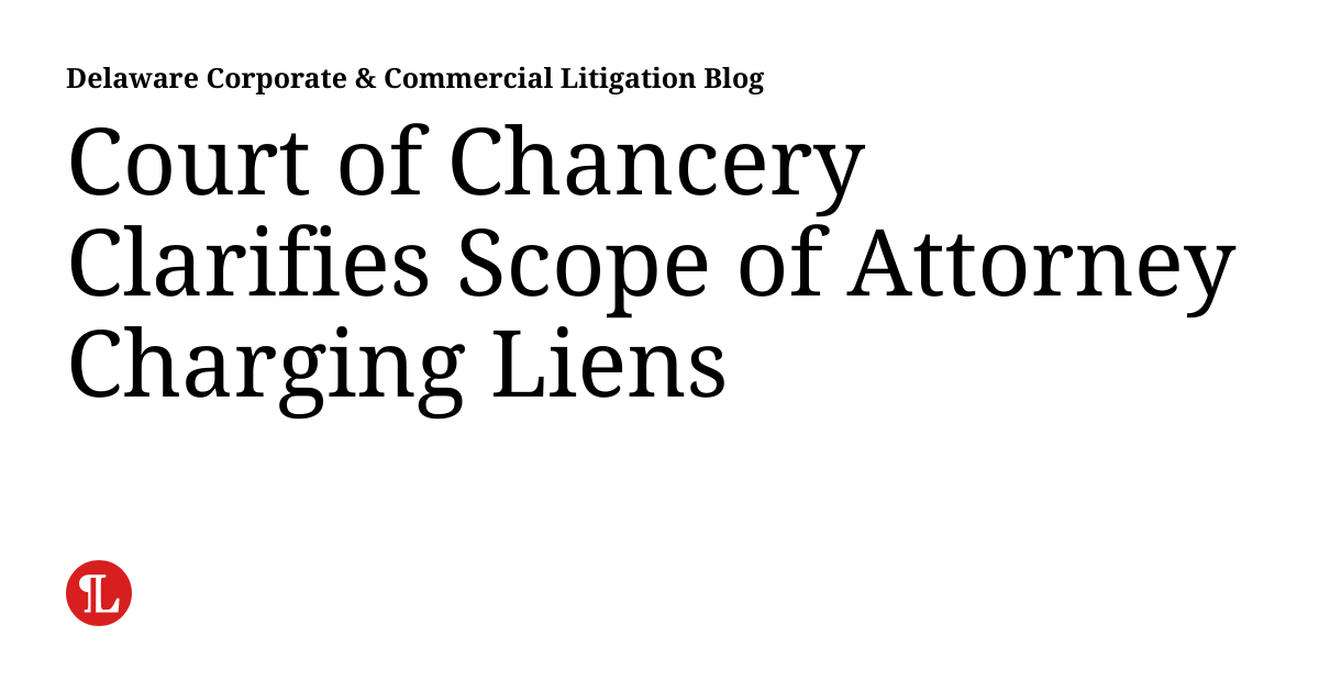 Court of Chancery Clarifies Scope of Attorney Charging Liens Delaware