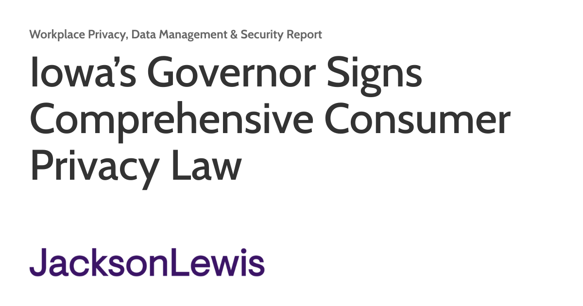Iowa’s Governor Signs Comprehensive Consumer Privacy Law Workplace
