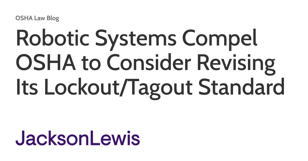 Robotic Systems Compel OSHA to Consider Revising Its Lockout/Tagout ...