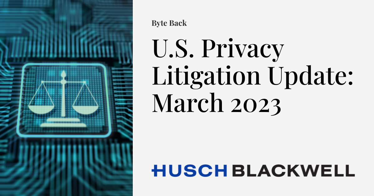 U.S. Privacy Litigation Update: March 2023 | Byte Back