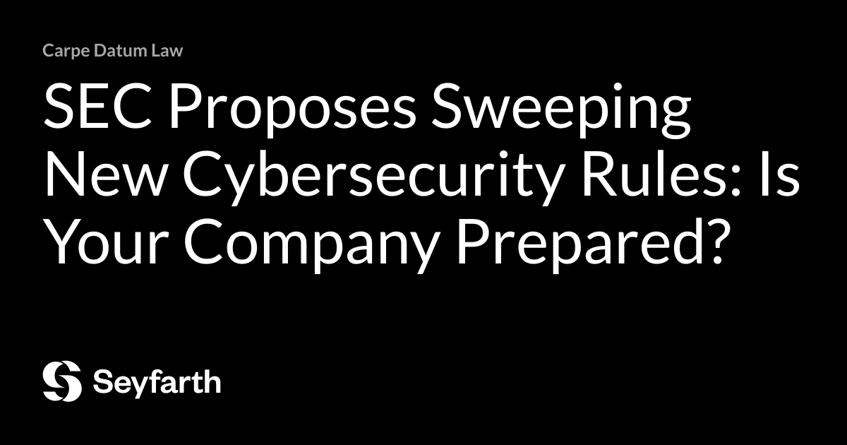 SEC Proposes Sweeping New Cybersecurity Rules Is Your Company Prepared