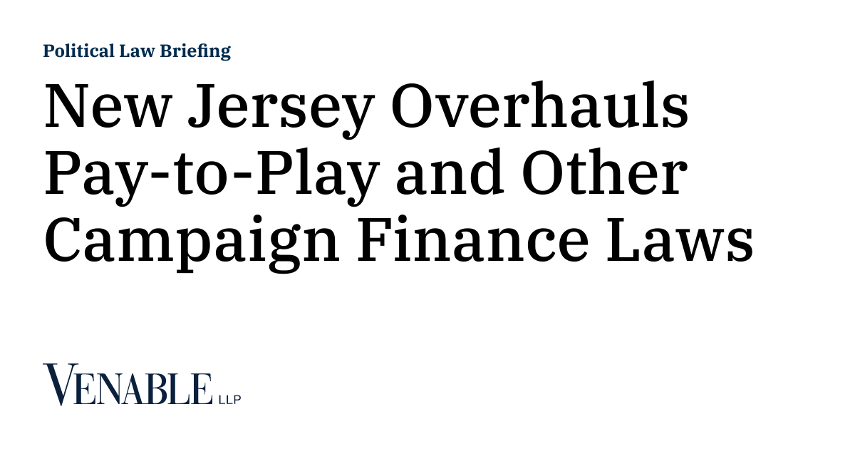 New Jersey Overhauls PaytoPlay and Other Campaign Finance Laws