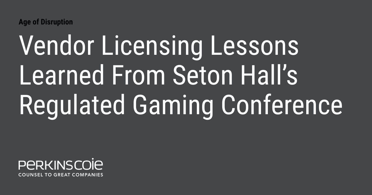 Vendor Licensing Lessons Learned From Seton Hall’s Regulated Gaming Conference Age of Disruption