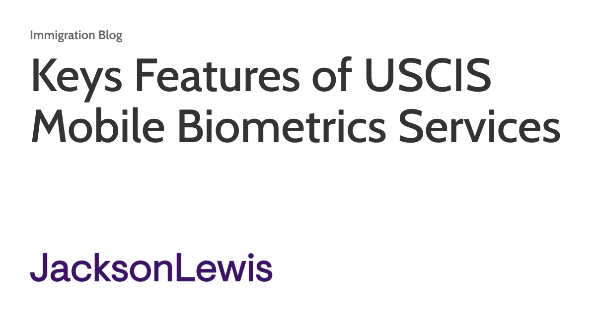 Keys Features of USCIS Mobile Biometrics Services Immigration Blog