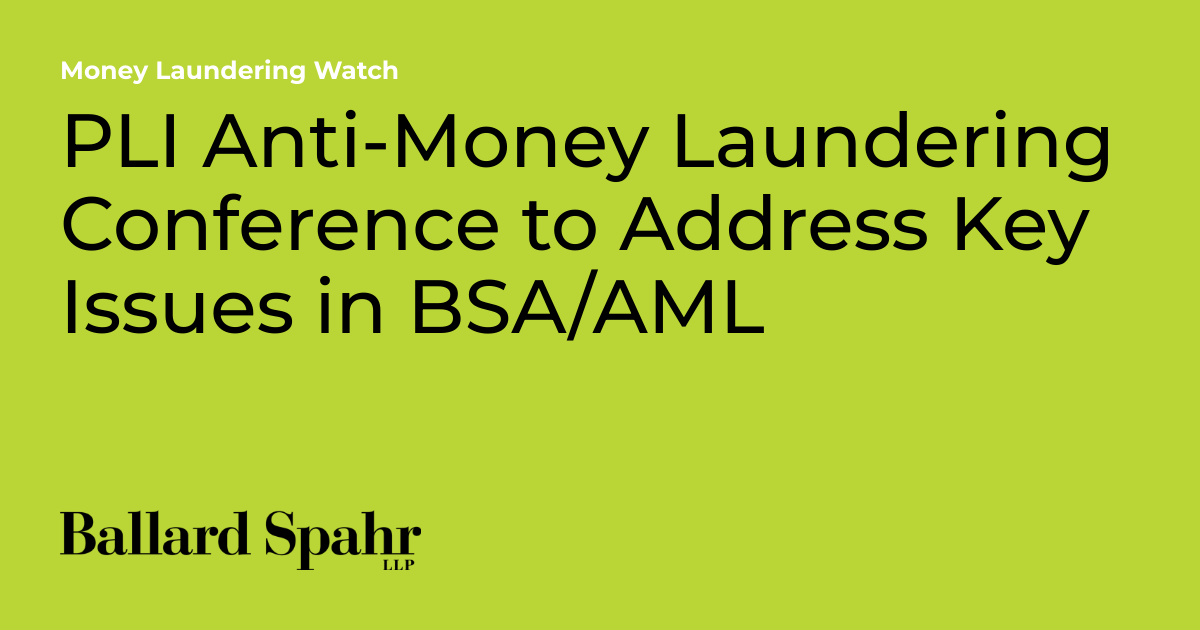 PLI Anti-Money Laundering Conference to Address Key Issues in BSA/AML ...