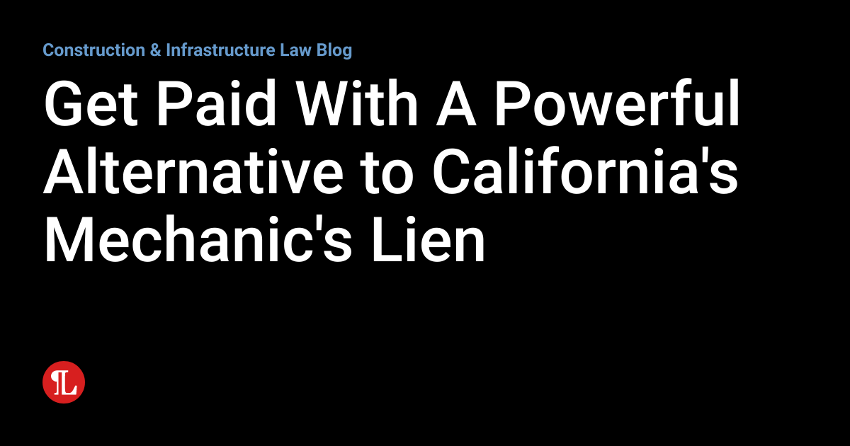 Get Paid With A Powerful Alternative to California's Mechanic's Lien