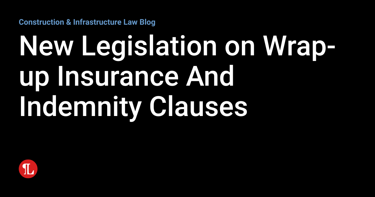New Legislation on Wrapup Insurance And Indemnity Clauses