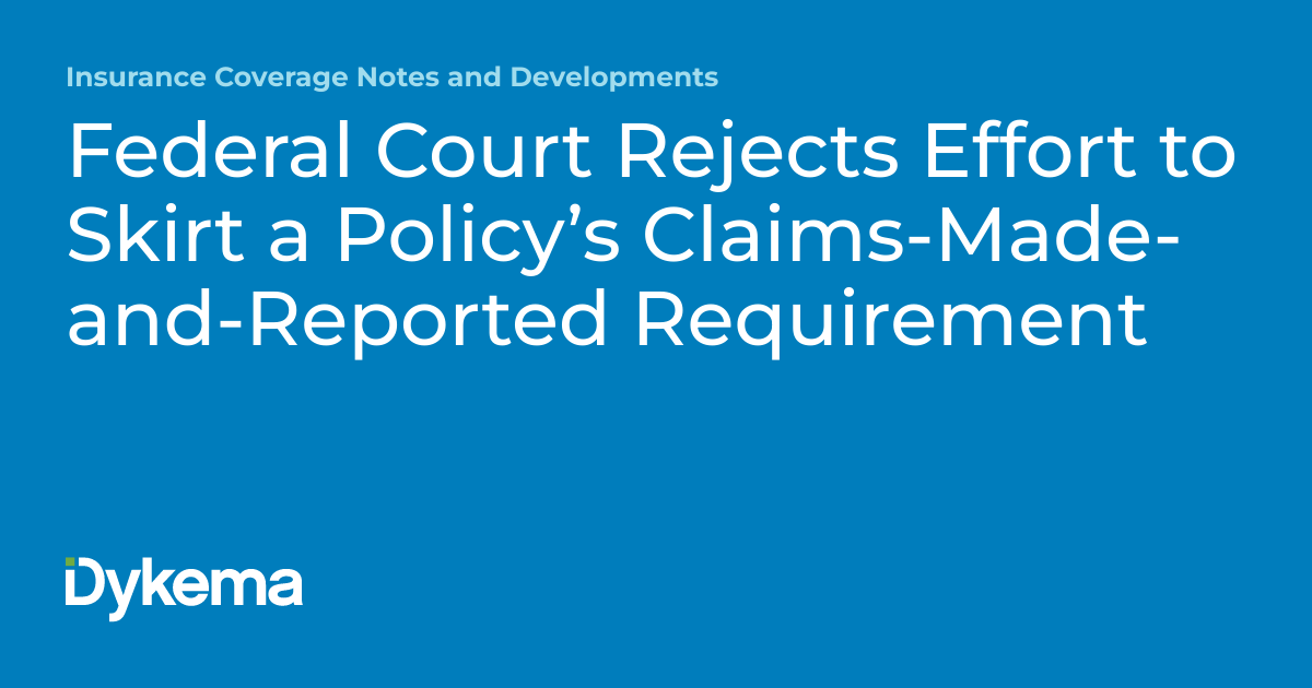 Federal Court Rejects Effort to Skirt a Policy’s ClaimsMadeand