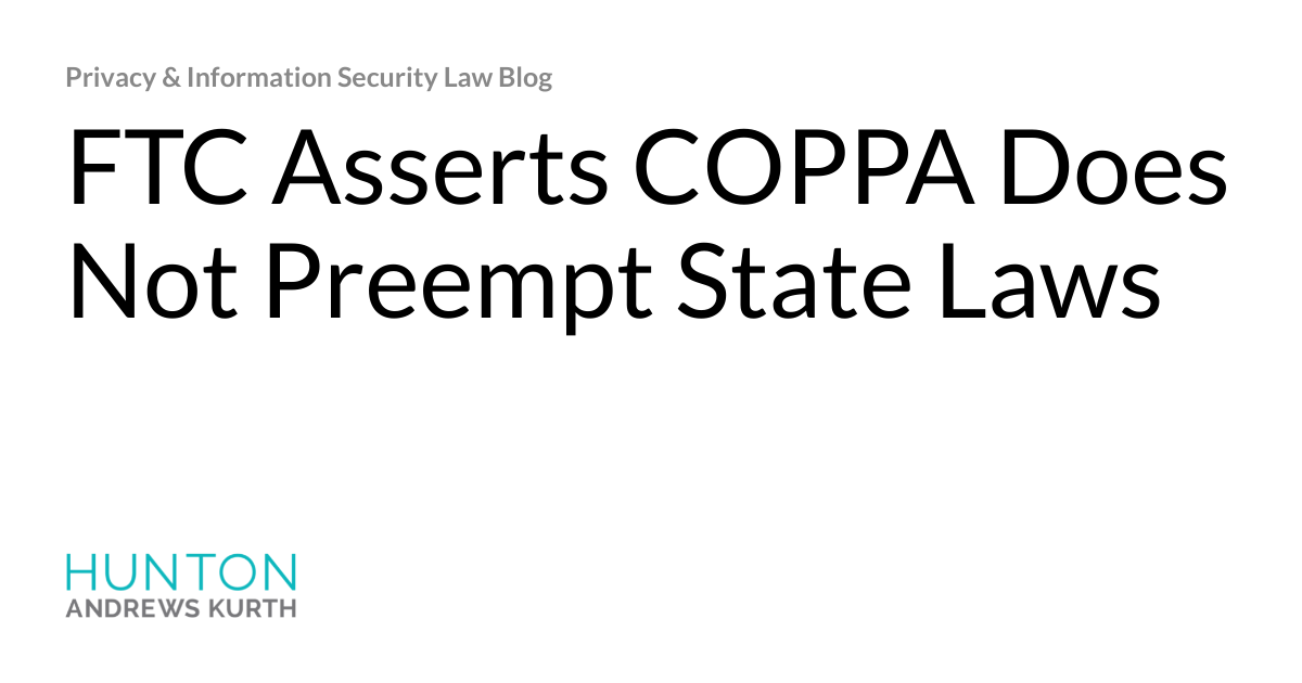 FTC Asserts COPPA Does Not Preempt State Laws Privacy & Information