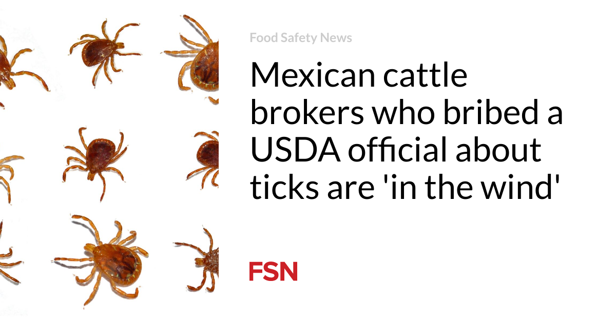 Mexican cattle brokers who bribed a USDA official about ticks are 'in