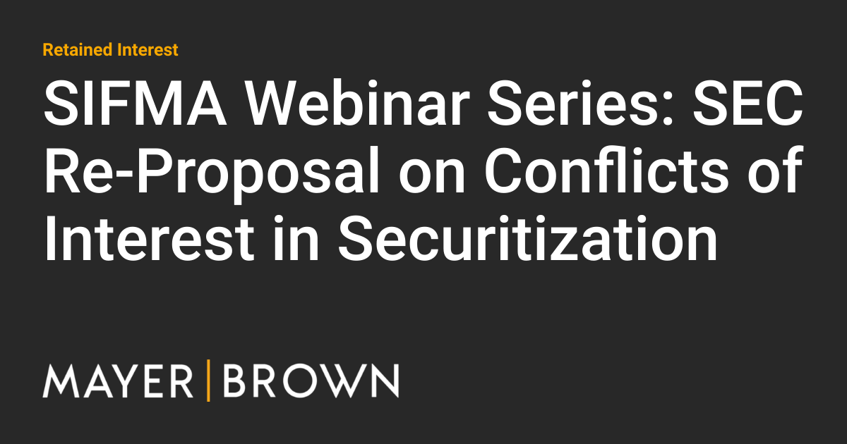 SIFMA Webinar Series SEC ReProposal on Conflicts of Interest in Securitization Retained Interest