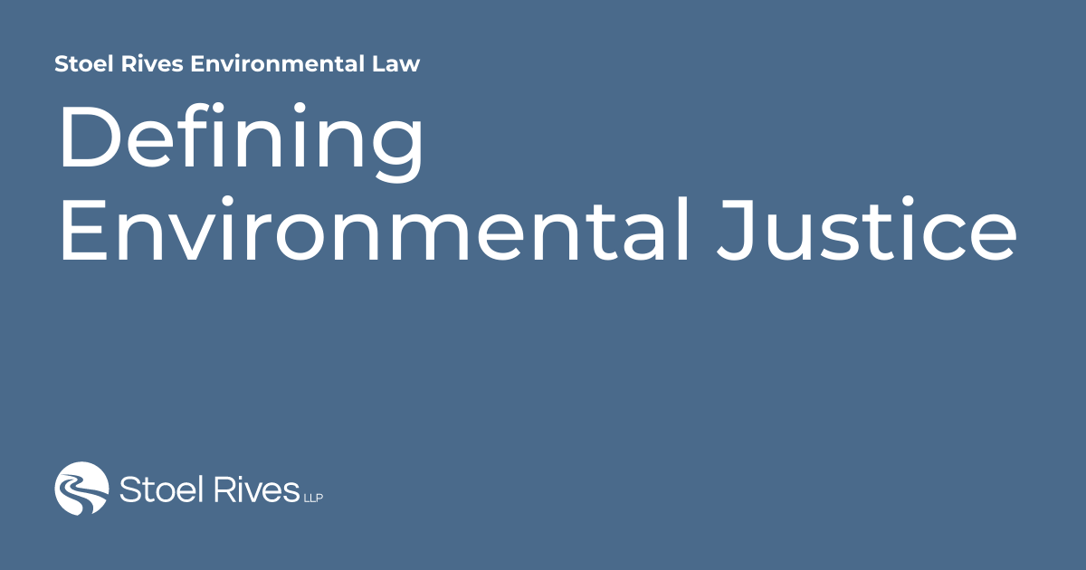 Defining Environmental Justice Stoel Rives Environmental Law