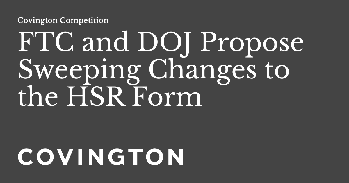 FTC and DOJ Propose Sweeping Changes to the HSR Form Covington Competition