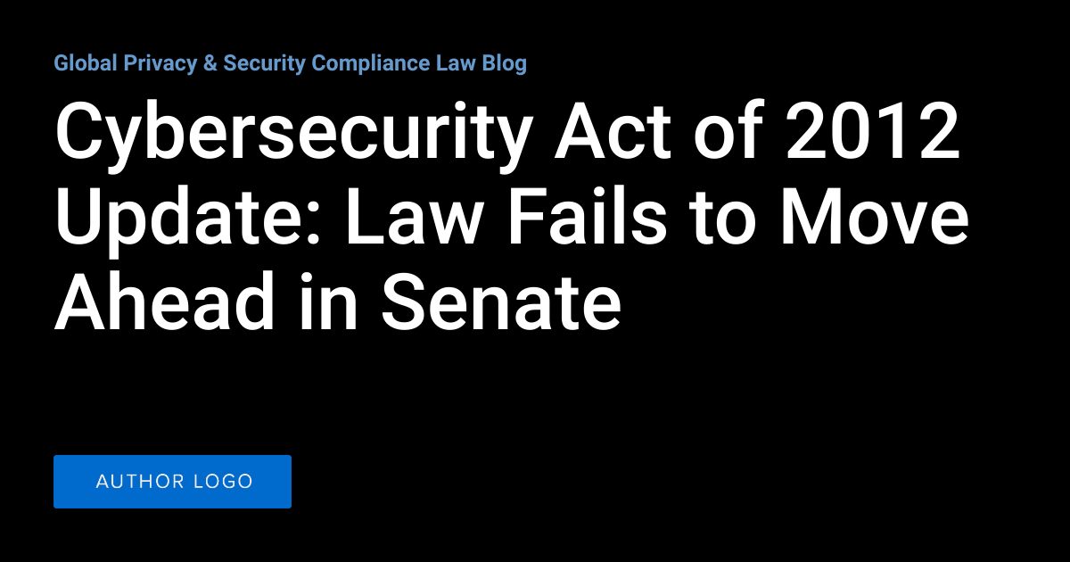 Cybersecurity Act of 2012 Update: Law Fails to Move Ahead in Senate ...