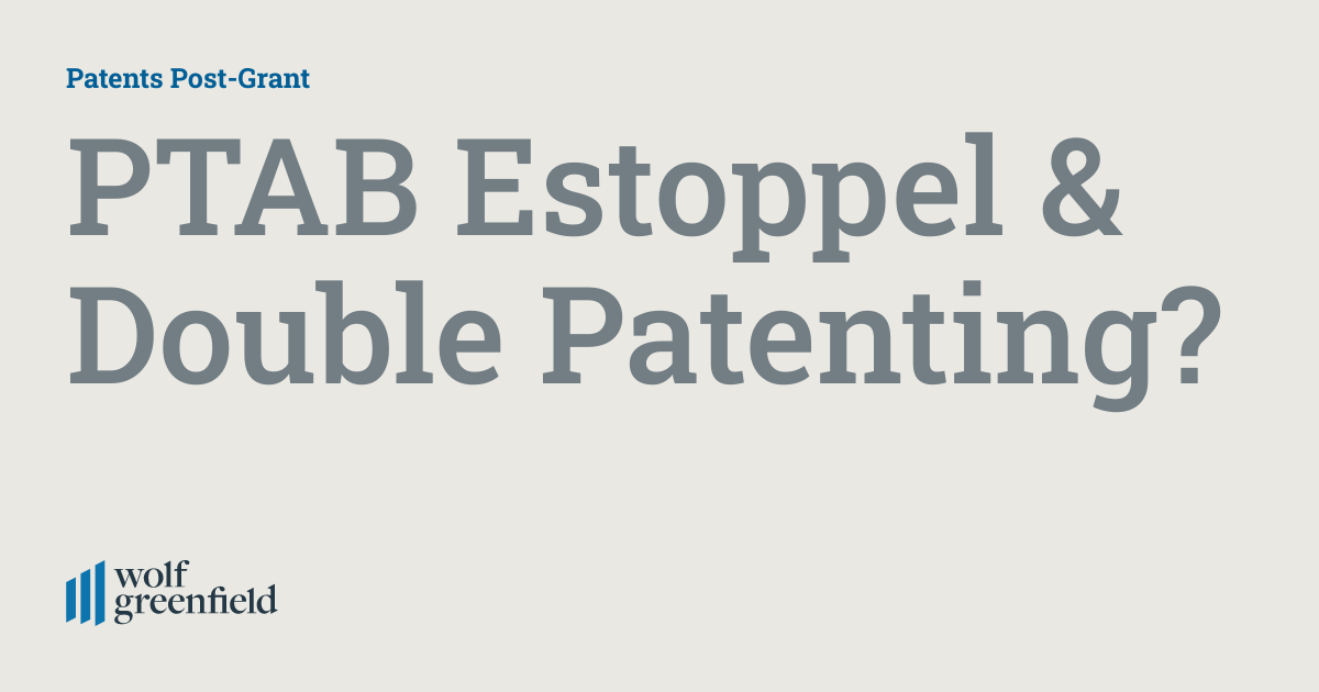 PTAB Estoppel & Double Patenting? Patents PostGrant