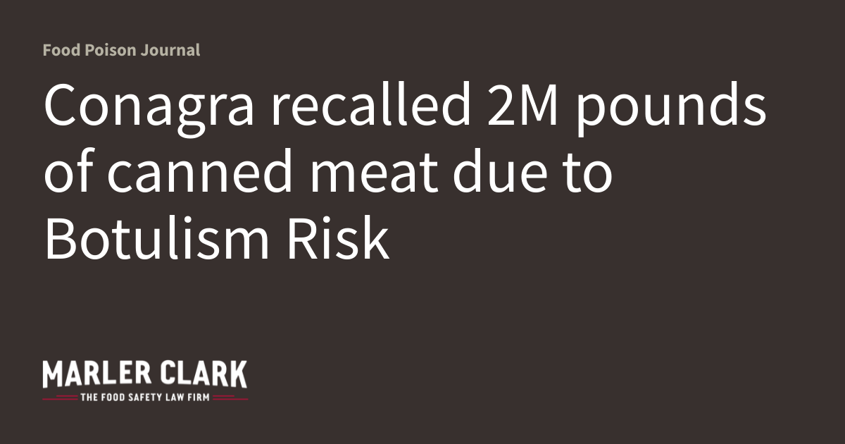 Conagra recalled 2M pounds of canned meat due to Botulism Risk Food