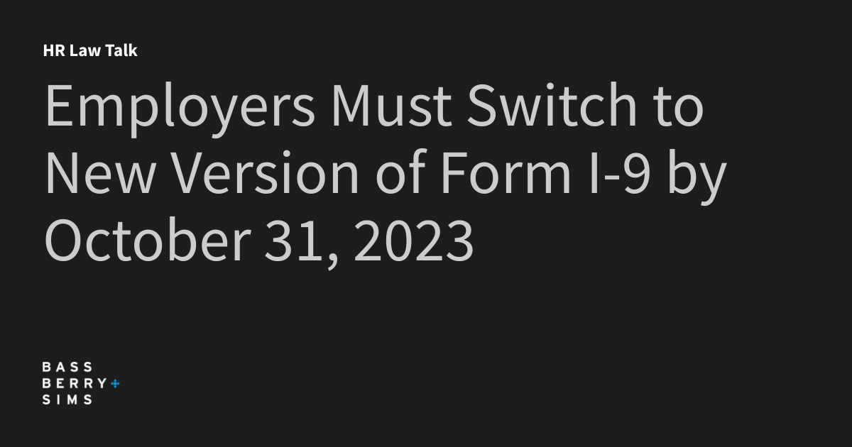 Employers Must Switch to New Version of Form I9 by October 31, 2023