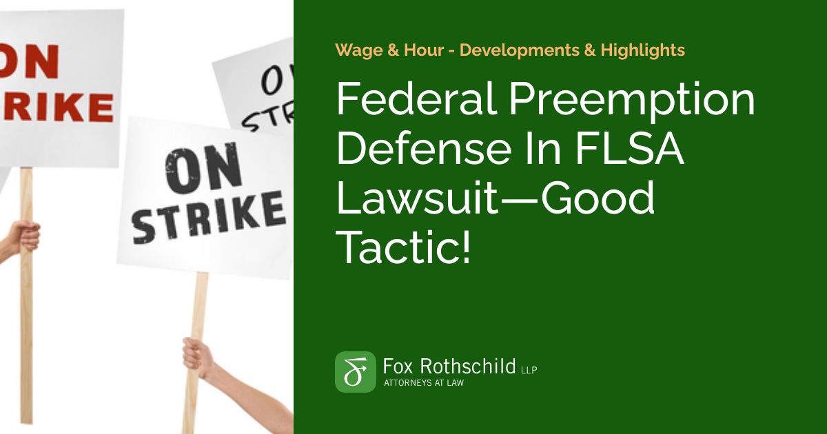 Federal Preemption Defense In FLSA Lawsuit—Good Tactic! Wage & Hour Developments & Highlights