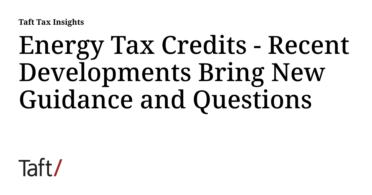 Energy Tax Credits Recent Developments Bring New Guidance and