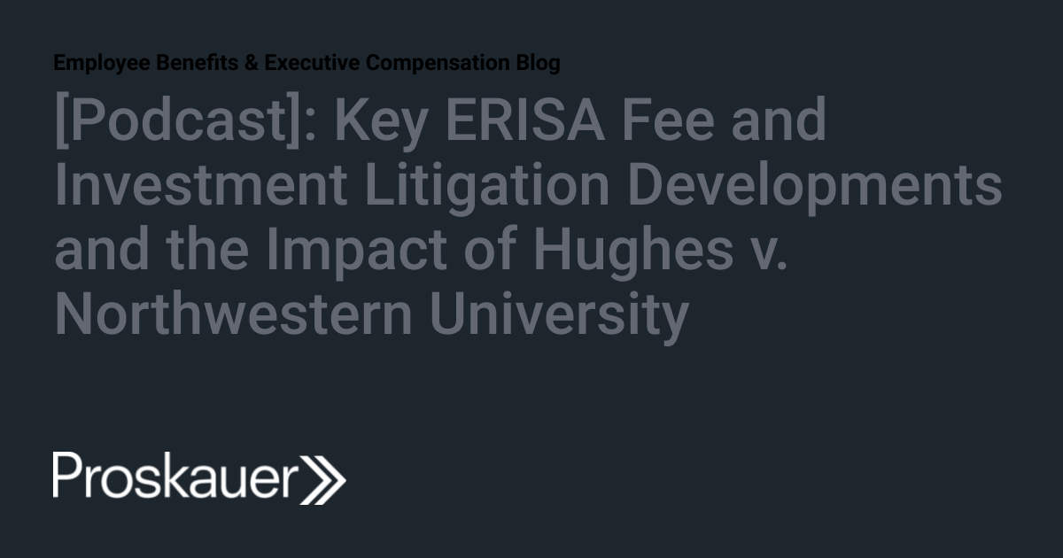 [Podcast] Key ERISA Fee and Investment Litigation Developments and the