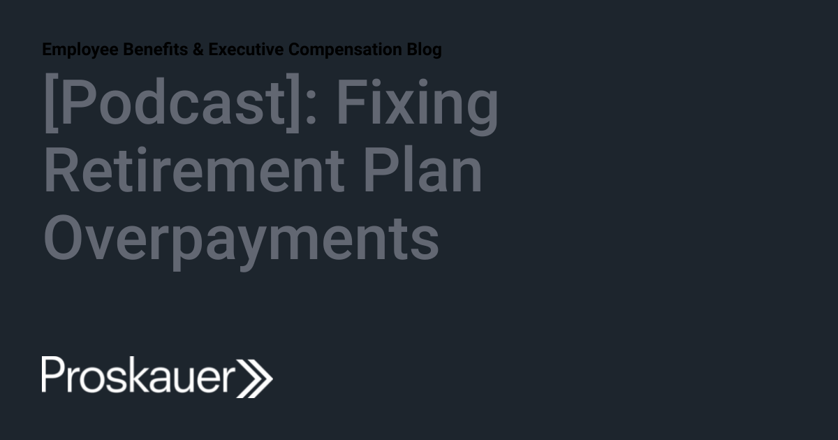 [Podcast] Fixing Retirement Plan Overpayments Employee Benefits