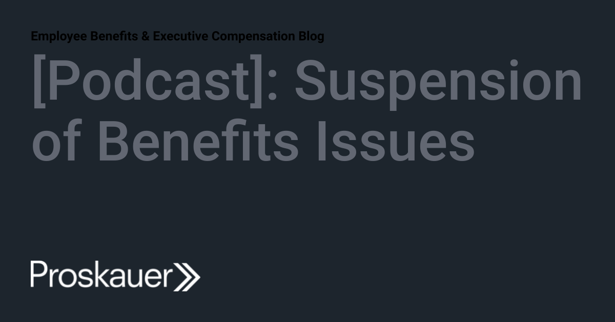 [Podcast] Suspension of Benefits Issues Employee Benefits