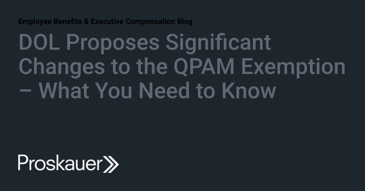 DOL Proposes Significant Changes to the QPAM Exemption What You Need