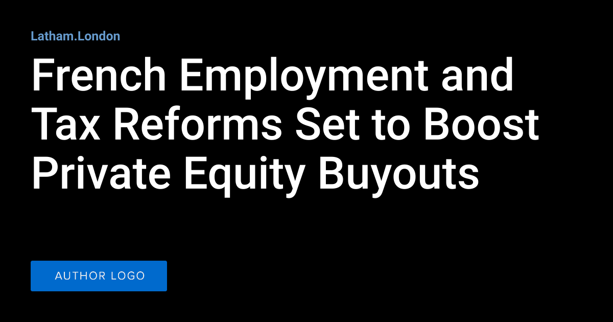 French Employment and Tax Reforms Set to Boost Private Equity Buyouts