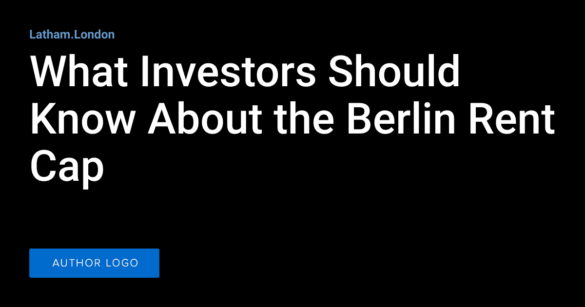 What Investors Should Know About the Berlin Rent Cap Latham.London