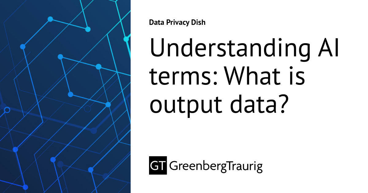 Understanding AI terms: What is output data? | Data Privacy Dish