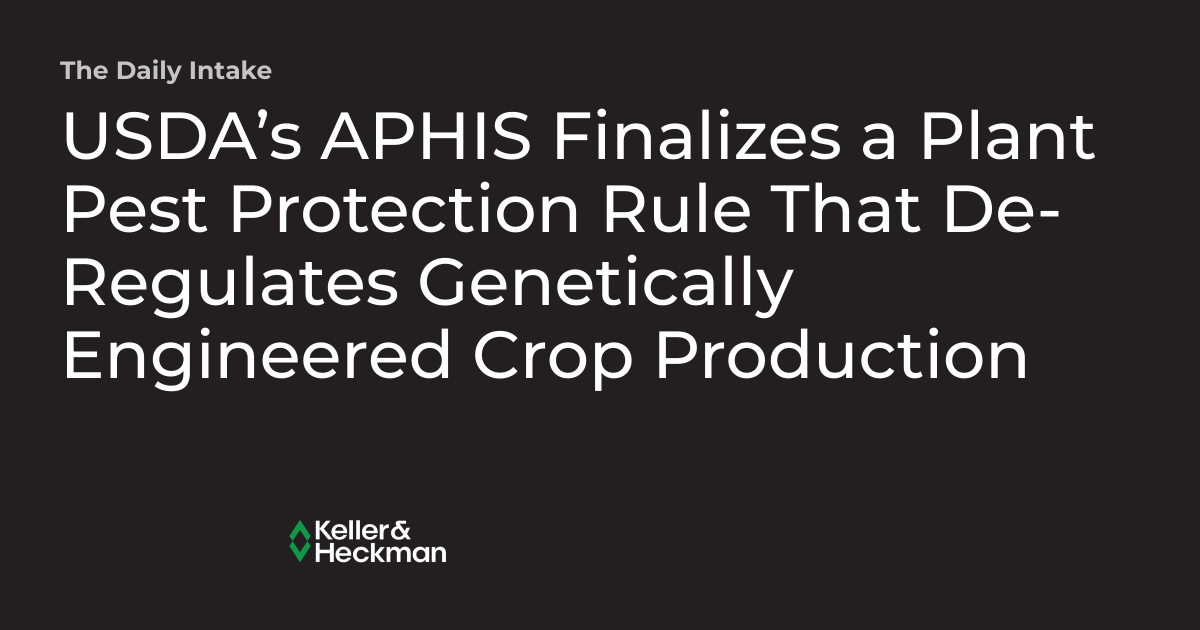 USDA’s APHIS Finalizes a Plant Pest Protection Rule That DeRegulates Engineered