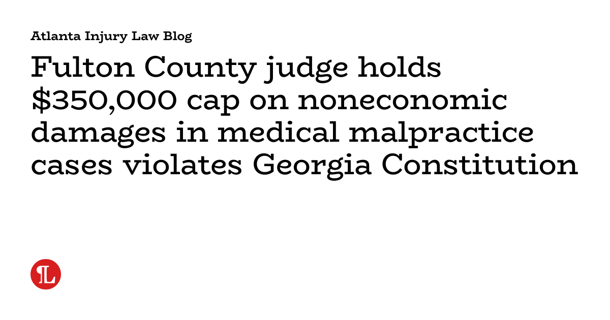Fulton County judge holds 350,000 cap on noneconomic damages in