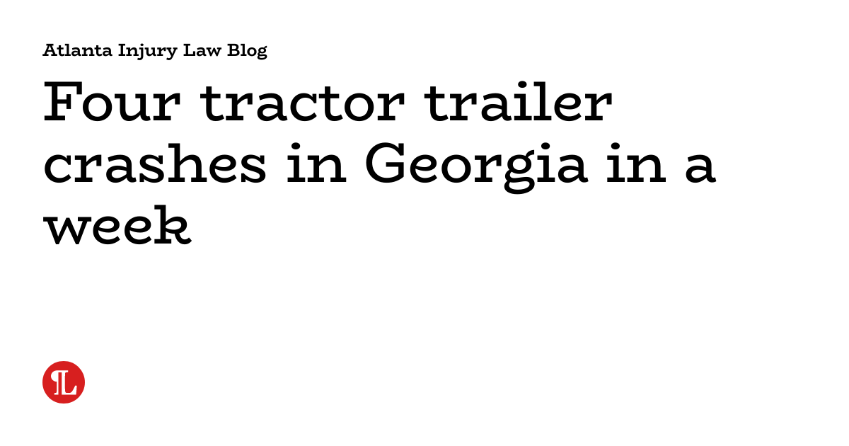 Four tractor trailer crashes in Georgia in a week | Atlanta Injury Law Blog