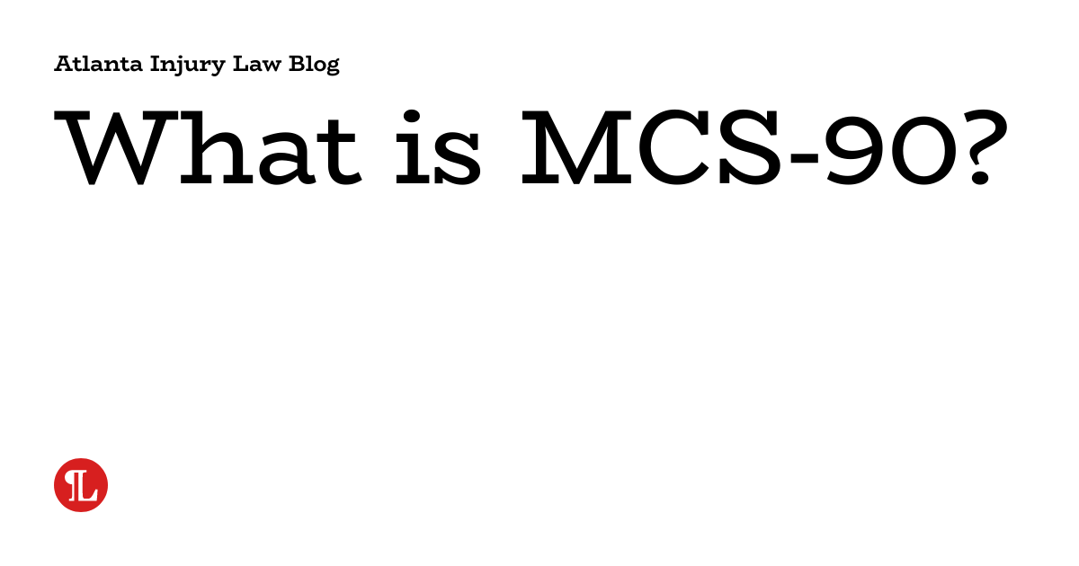 What is MCS90? Atlanta Injury Law Blog