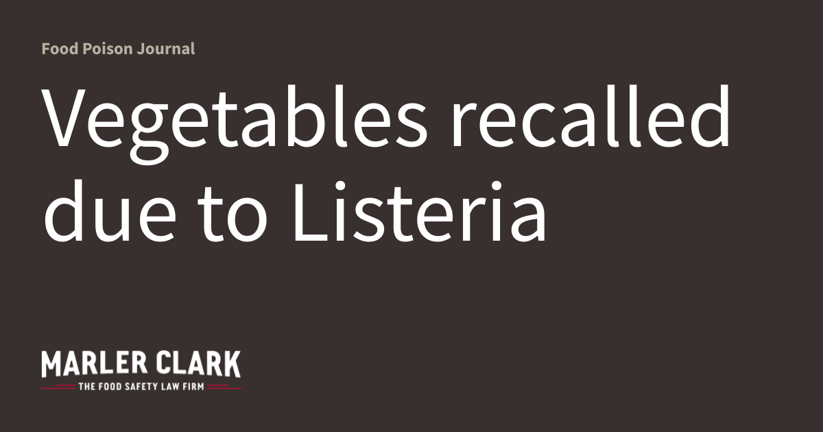 Vegetables recalled due to Listeria Food Poison Journal
