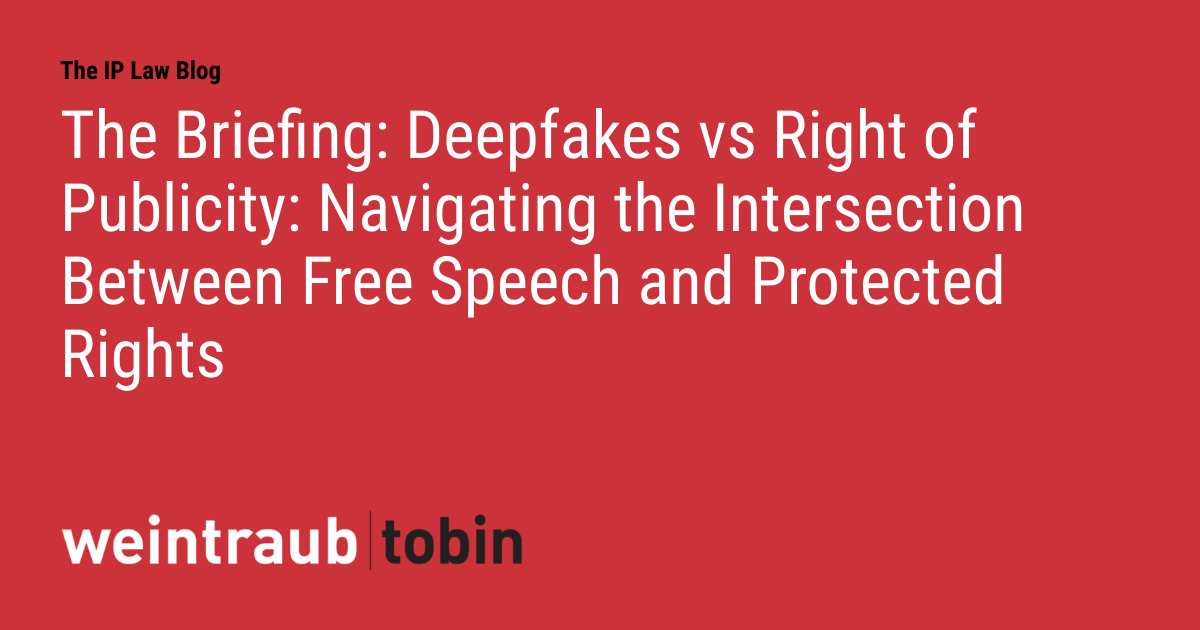 The Briefing: Deepfakes vs Right of Publicity: Navigating the ...