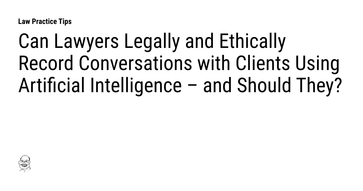 Can Lawyers Legally and Ethically Record Conversations with Clients