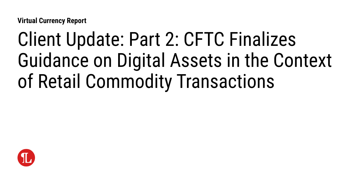 Client Update Part 2 CFTC Finalizes Guidance on Digital Assets in the