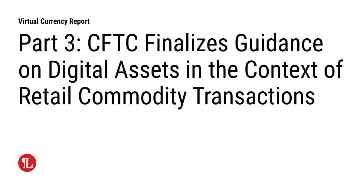 Part 3 CFTC Finalizes Guidance on Digital Assets in the Context of