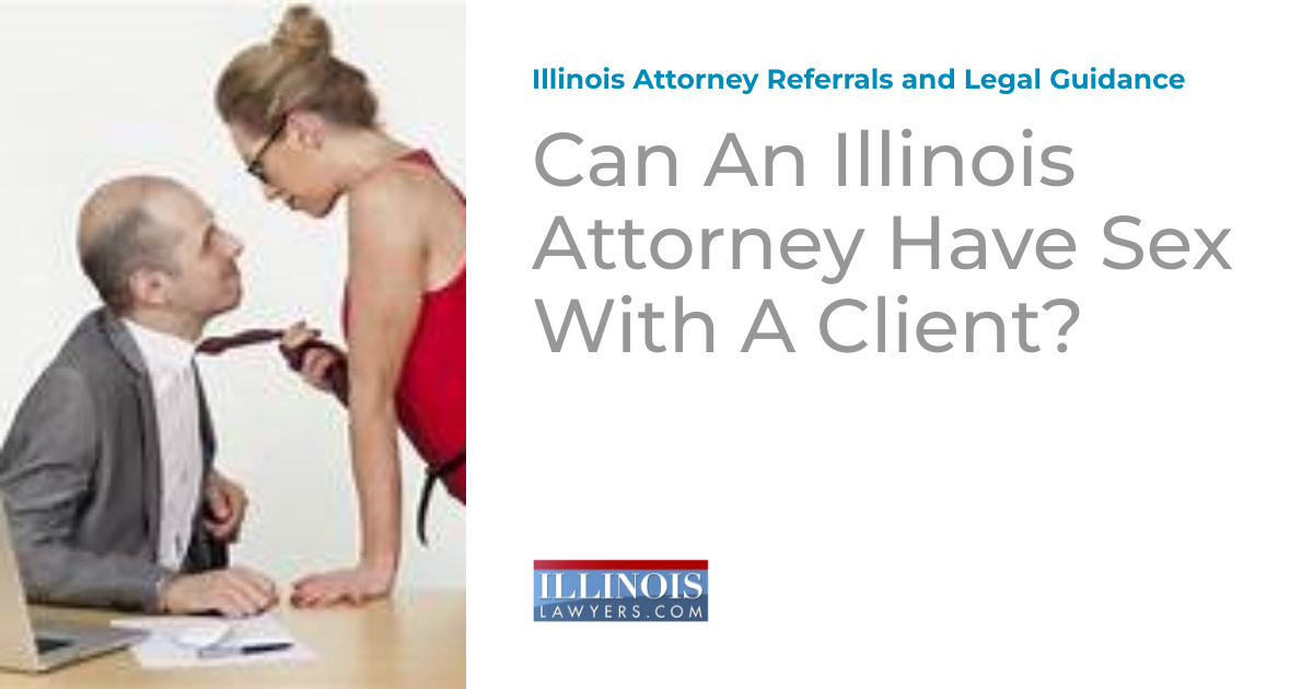 Can An Illinois Attorney Have Sex With A Client? Illinois Attorney