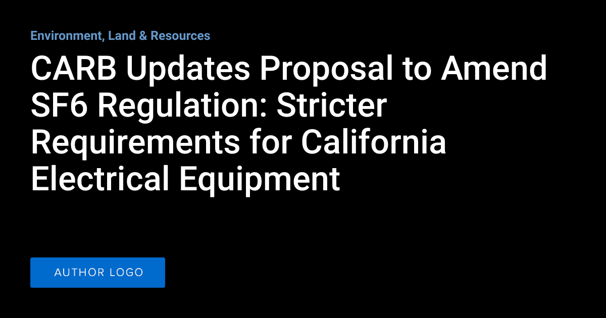 CARB Updates Proposal to Amend SF6 Regulation Stricter Requirements
