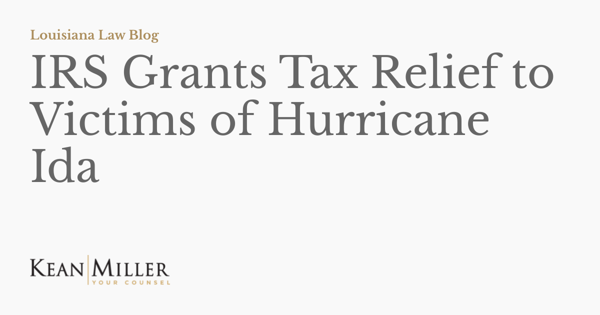 IRS Grants Tax Relief to Victims of Hurricane Ida Louisiana Law Blog