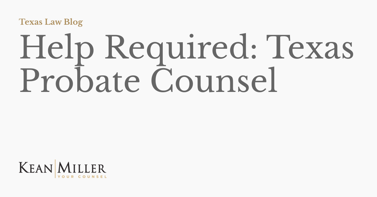 Help Required Texas Probate Counsel Texas Law Blog