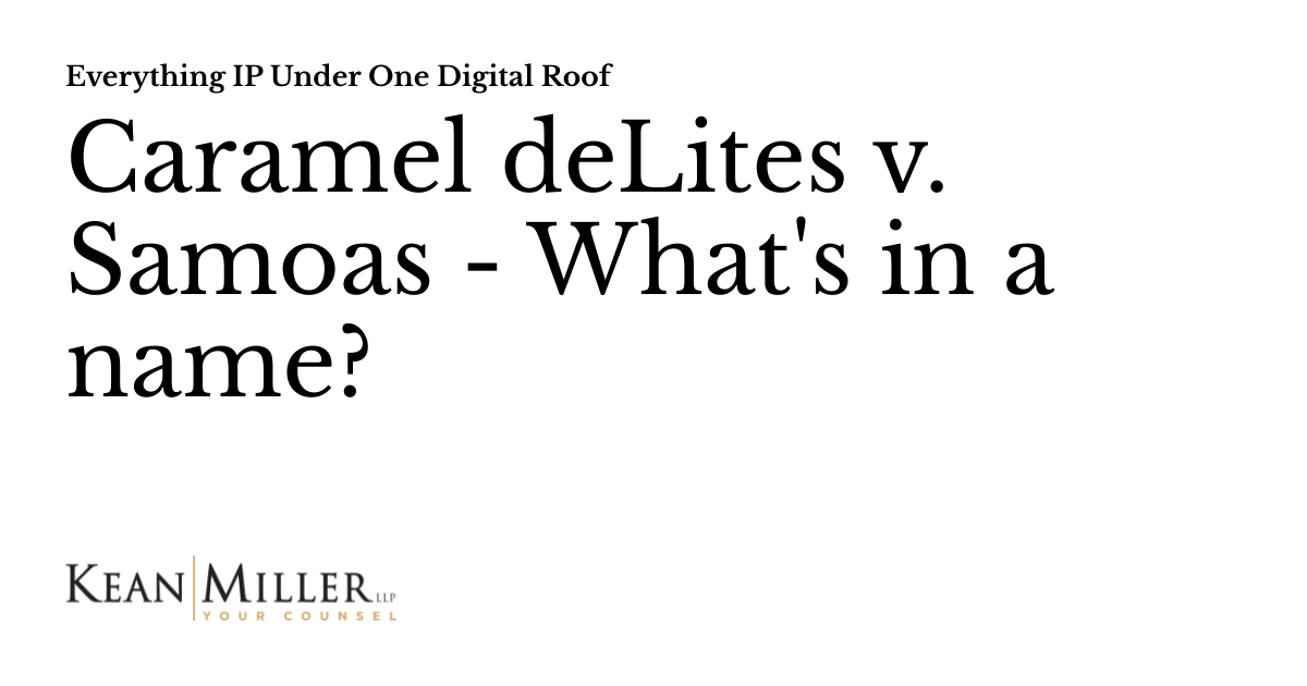 Caramel deLites v. Samoas What's in a name? Everything IP Under One