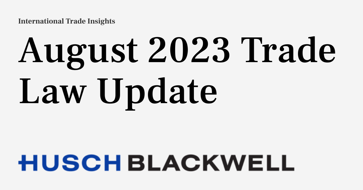 August 2023 Trade Law Update International Trade Insights August 2023 Trade Law Update International Trade Insights