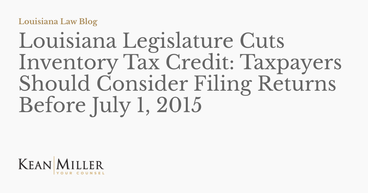 Louisiana Legislature Cuts Inventory Tax Credit Taxpayers Should