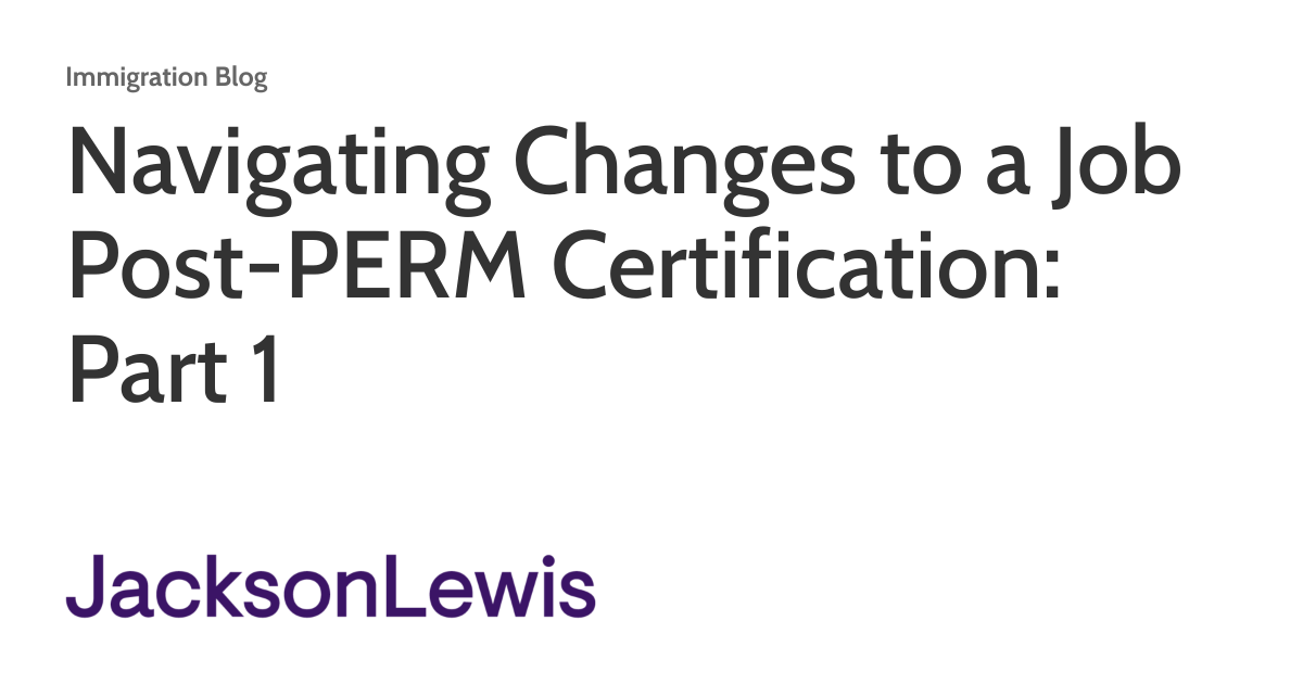 Navigating Changes to a Job Post-PERM Certification: Part 1 