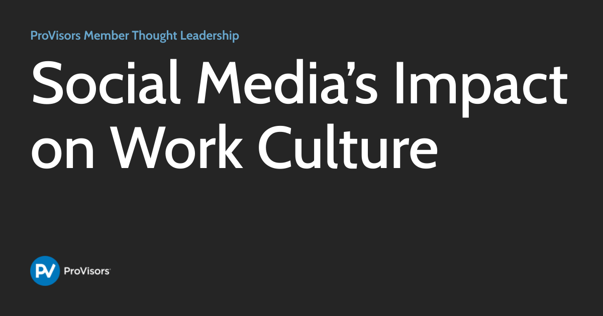 Social Media’s Impact on Work Culture | ProVisors Member Thought Leadership