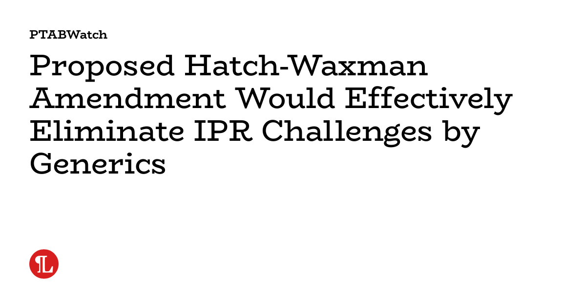Hatch Amendment Hatch-Waxman Amendment Would Eliminate IPR Challenges