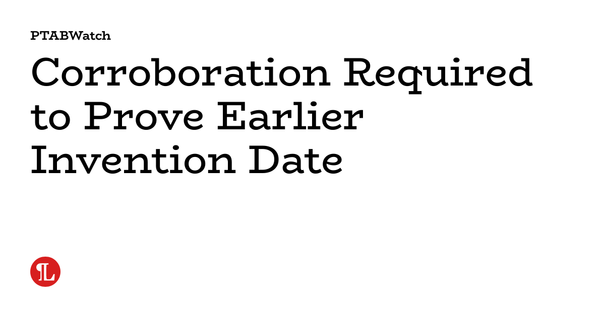 Corroboration Required To Prove Earlier Invention Date